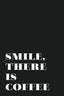 Motivational Quotes - Smile There Is Coffee